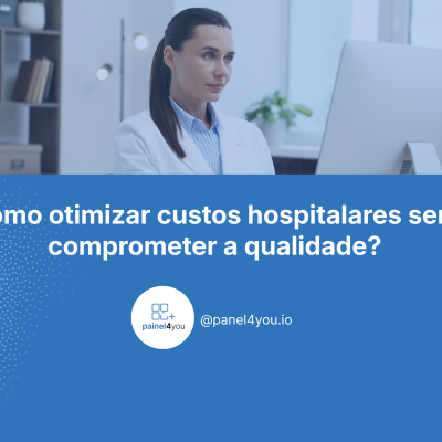 Como otimizar Custos Hospitalares sem comprometer a qualidade
